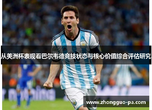 从美洲杯表现看巴尔韦德竞技状态与核心价值综合评估研究 从美洲杯表现看巴尔韦德竞技状态与核心价值综合评估研究