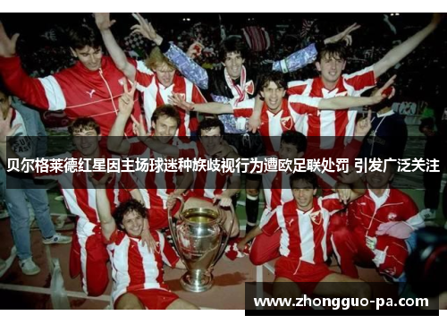 贝尔格莱德红星因主场球迷种族歧视行为遭欧足联处罚 引发广泛关注